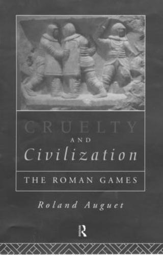 Cruelty and Civilization: The Roman Games (Hardback)