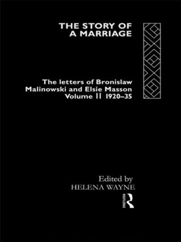 The Story of a Marriage: The letters of Bronislaw Malinowski and Elsie Masson. Vol II 1920-35 (Hardback)