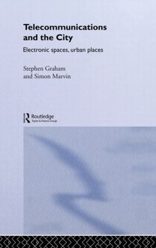 Telecommunications and the City: Electronic Spaces, Urban Places (Hardback)