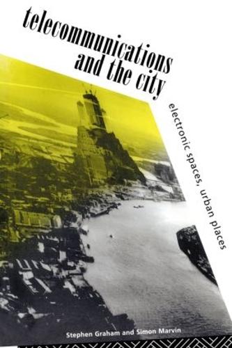 Telecommunications and the City: Electronic Spaces, Urban Places (Paperback)