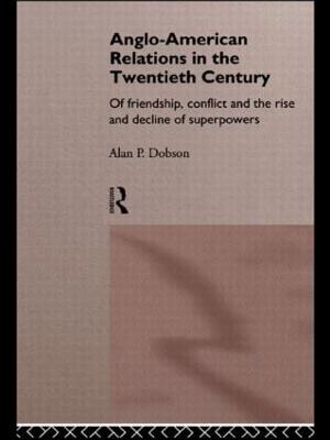 Anglo-American Relations in the Twentieth Century: The Policy and Diplomacy of Friendly Superpowers (Paperback)