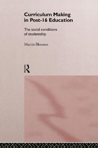 Curriculum Making in Post-16 Education: The Social Conditions of Studentship (Hardback)