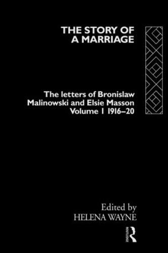 The Story of a Marriage - Vol 1: The letters of Bronislaw Malinowski and Elsie Masson. Vol I 1916-20 (Paperback)