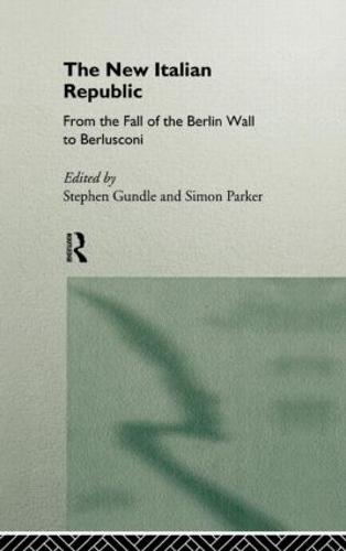 The New Italian Republic: From the Fall of the Berlin Wall to Berlusconi (Hardback)