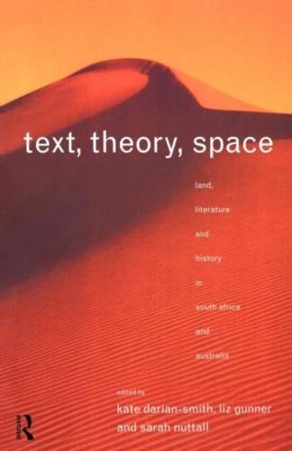 Text, Theory, Space: Land, Literature and History in South Africa and Australia (Paperback)