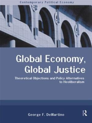 Global Economy, Global Justice: Theoretical and Policy Alternatives to Neoliberalism - Routledge Studies in Contemporary Political Economy (Hardback)