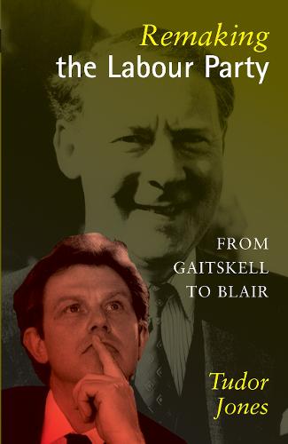 Remaking the Labour Party: From Gaitskell to Blair (Paperback)
