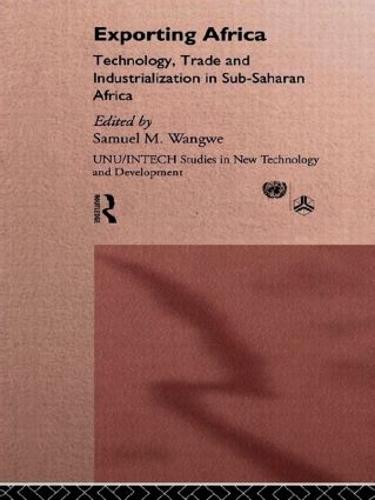 Exporting Africa: Technology, Industrialism and Trade - UNU/INTECH Studies in New Technology and Development (Hardback)