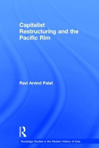 Capitalist Restructuring and the Pacific Rim - Routledge Studies in the Modern History of Asia (Hardback)