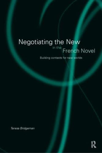 Negotiating the New in the French Novel: Building Contexts for Fictional Worlds (Paperback)