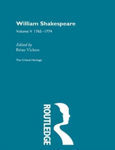 William Shakespeare: The Critical Heritage Volume 5 1765-1774 (Hardback)