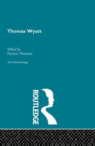 Thomas Wyatt: The Critical Heritage (Hardback)
