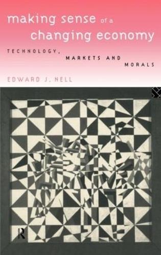 Making Sense of a Changing Economy: Technology, Markets and Morals (Hardback)