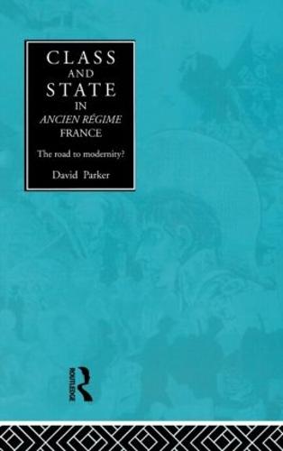 Class and State in Ancien Regime France: The Road to Modernity? (Hardback)