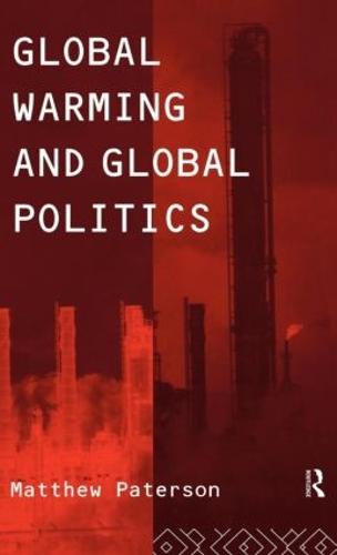 Global Warming and Global Politics - Environmental Politics (Hardback)