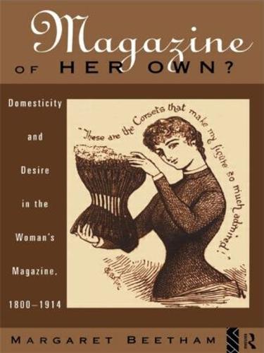A Magazine of Her Own?: Domesticity and Desire in the Woman's Magazine, 1800-1914 (Paperback)