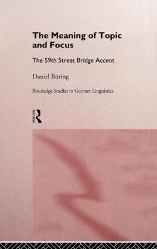 The Meaning of Topic and Focus: The 59th Street Bridge Accent - Routledge Studies in Germanic Linguistics (Hardback)