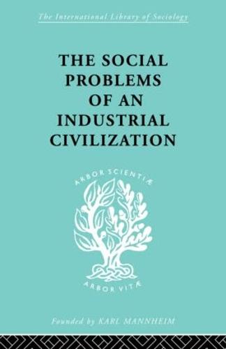 The Social Problems of an Industrial Civilisation - International Library of Sociology (Hardback)