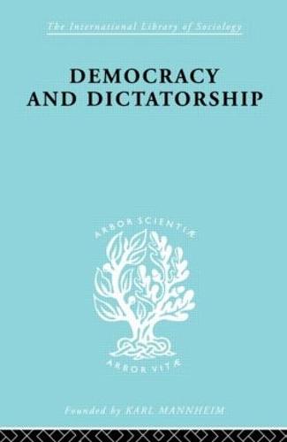 Democracy and Dictatorship: Their Psychology and Patterns - International Library of Sociology (Hardback)