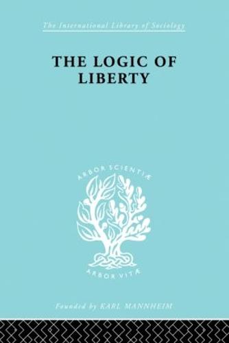 The Logic of Liberty: Reflections and Rejoinders (Hardback)