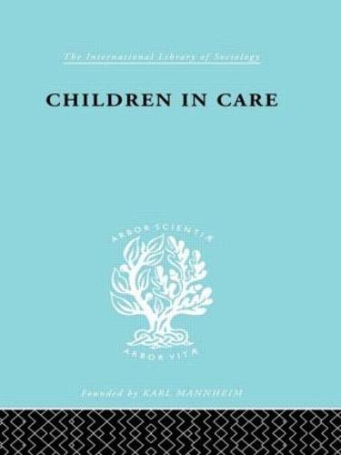 Children in Care: The Development of the Service for the Deprived Child - International Library of Sociology (Hardback)