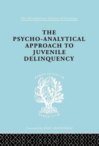 A Psycho-Analytical Approach to Juvenile Delinquency: Theory, Case Studies, Treatment - International Library of Sociology (Hardback)