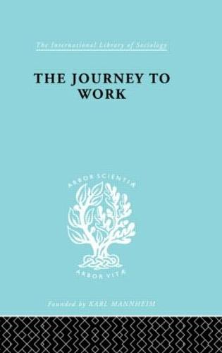 The Journey to Work: Its Significance for Industrial and Community Life - International Library of Sociology (Hardback)