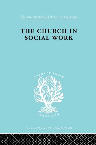 Church & Social Work Ils 181 - International Library of Sociology (Hardback)