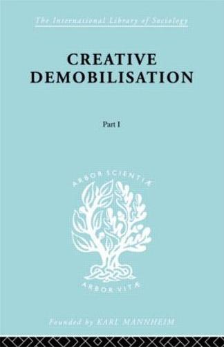 Creative Demobilisation: Part 1 - International Library of Sociology (Hardback)