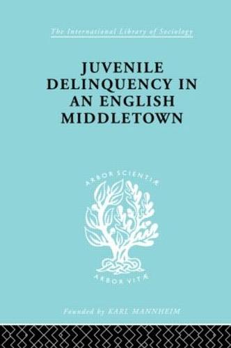 Juvenile Delinquency in an English Middle Town - International Library of Sociology (Hardback)