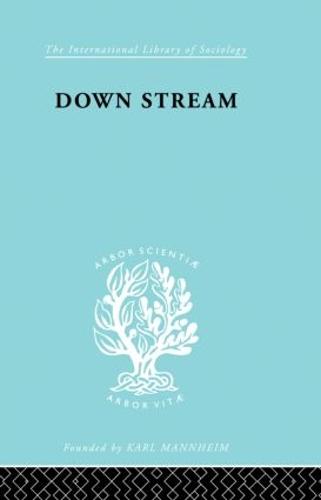 Down Stream Ils 216 - International Library of Sociology (Hardback)