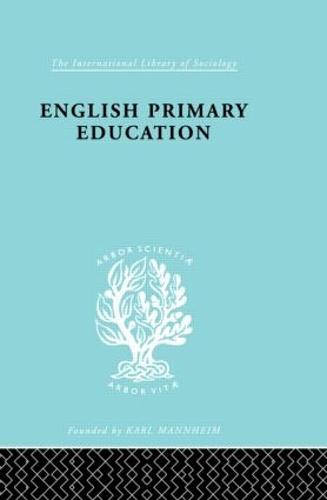 English Prim Educ Pt1 Ils 226 - International Library of Sociology (Hardback)