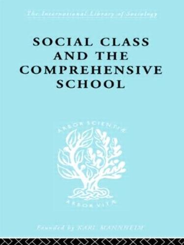 Social Class and the Comprehensive School - International Library of Sociology (Hardback)