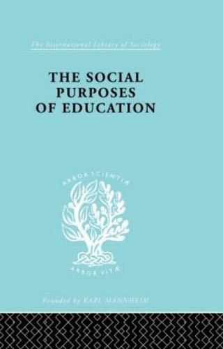 The Social Purposes of Education: Personal and Social Values in Education - International Library of Sociology (Hardback)