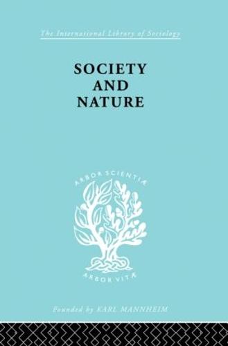 Society and Nature: A Sociological Inquiry - International Library of Sociology (Hardback)