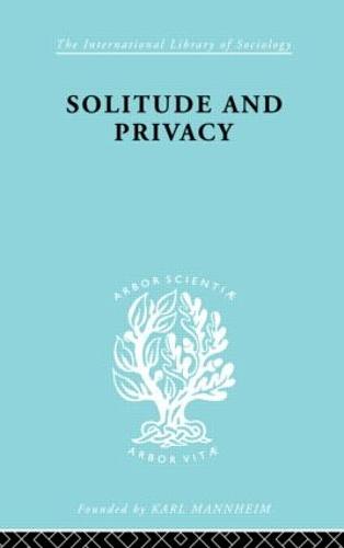 Solitude and Privacy: A Study of Social Isolation, its Causes and Therapy - International Library of Sociology (Hardback)