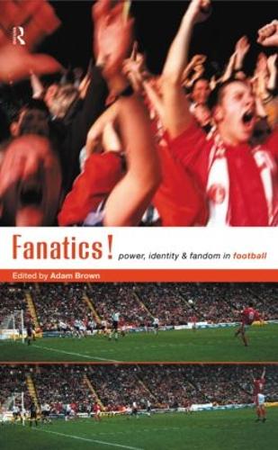 Fanatics: Power, Identity and Fandom in Football (Hardback)