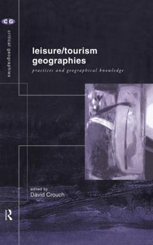 Leisure/Tourism Geographies: Practices and Geographical Knowledge - Critical Geographies (Hardback)