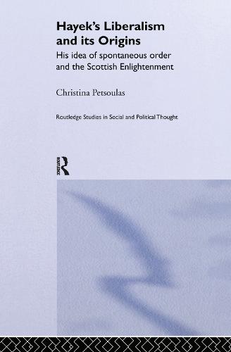 Hayek's Liberalism and Its Origins: His Idea of Spontaneous Order and the Scottish Enlightenment - Routledge Studies in Social and Political Thought 25 (Hardback)