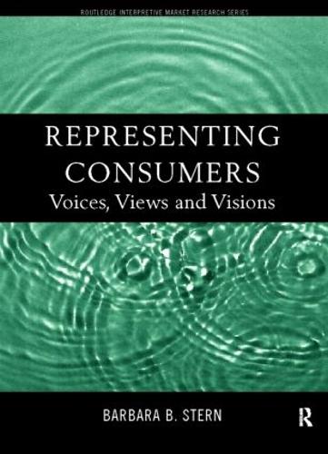 Representing Consumers: Voices, Views and Visions - Routledge Interpretive Marketing Research (Paperback)