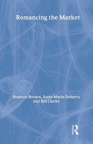 Romancing the Market - Routledge Interpretive Marketing Research (Hardback)