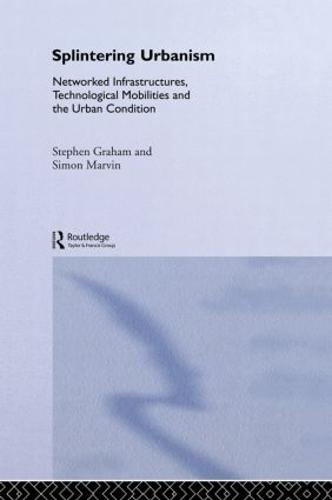 Splintering Urbanism: Networked Infrastructures, Technological Mobilities and the Urban Condition (Hardback)