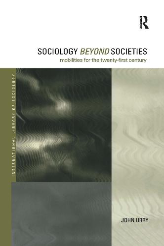Sociology Beyond Societies: Mobilities for the Twenty-First Century - International Library of Sociology (Hardback)
