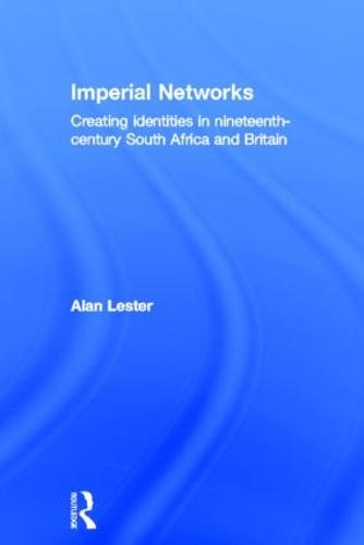 Imperial Networks: Creating Identities in Nineteenth-Century South Africa and Britain (Hardback)