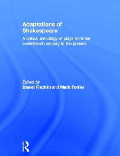 Adaptations of Shakespeare: An Anthology of Plays from the 17th Century to the Present (Hardback)