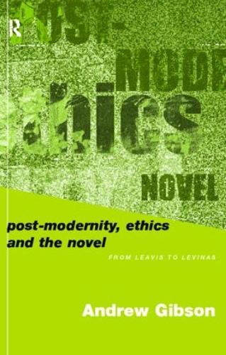 Postmodernity, Ethics and the Novel: From Leavis to Levinas (Paperback)