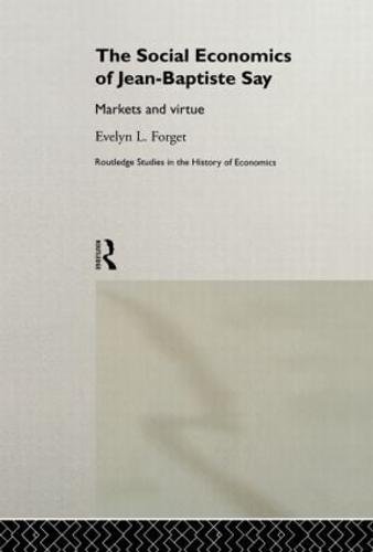 The Social Economics of Jean-Baptiste Say: Markets and Virtue - Routledge Studies in the History of Economics (Hardback)