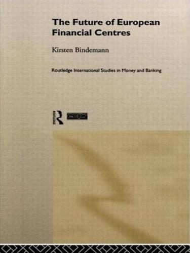 The Future of European Financial Centres - Routledge International Studies in Money and Banking (Hardback)
