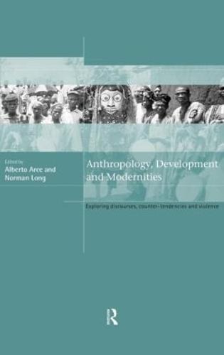 Anthropology, Development and Modernities: Exploring Discourse, Counter-Tendencies and Violence (Hardback)