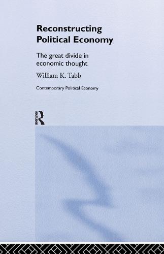 Reconstructing Political Economy: The Great Divide in Economic Thought - Routledge Studies in Contemporary Political Economy (Hardback)